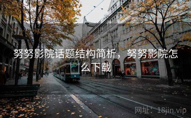 努努影院话题结构简析，努努影院怎么下载