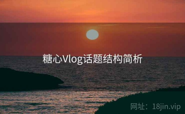 糖心Vlog话题结构简析