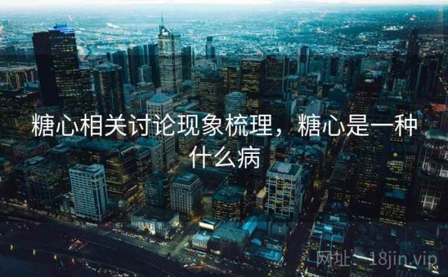 糖心相关讨论现象梳理，糖心是一种什么病