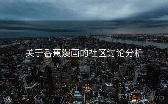 关于香蕉漫画的社区讨论分析