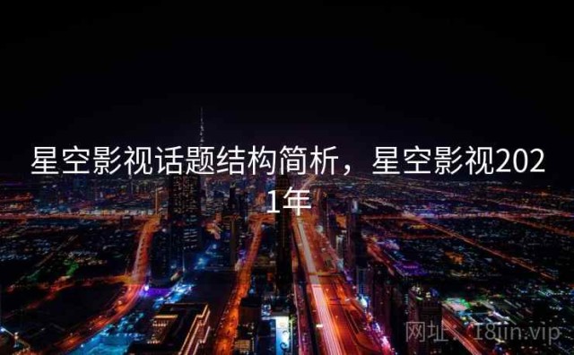 星空影视话题结构简析，星空影视2021年