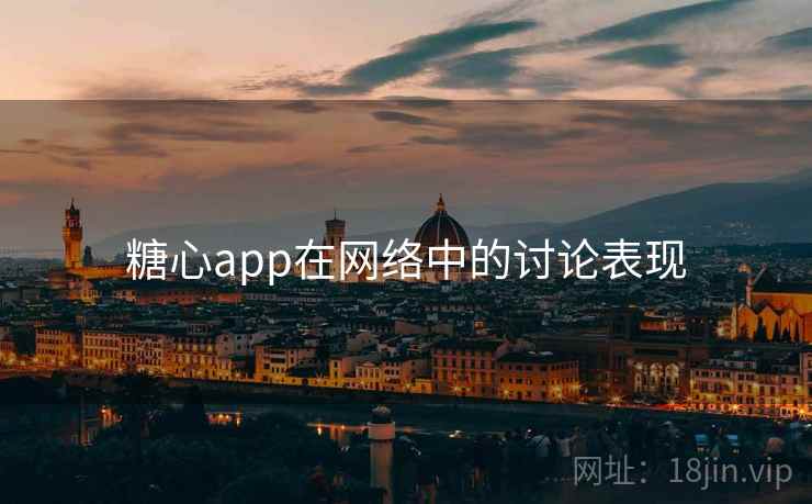 糖心app在网络中的讨论表现 糖心app在网络中的讨论表现