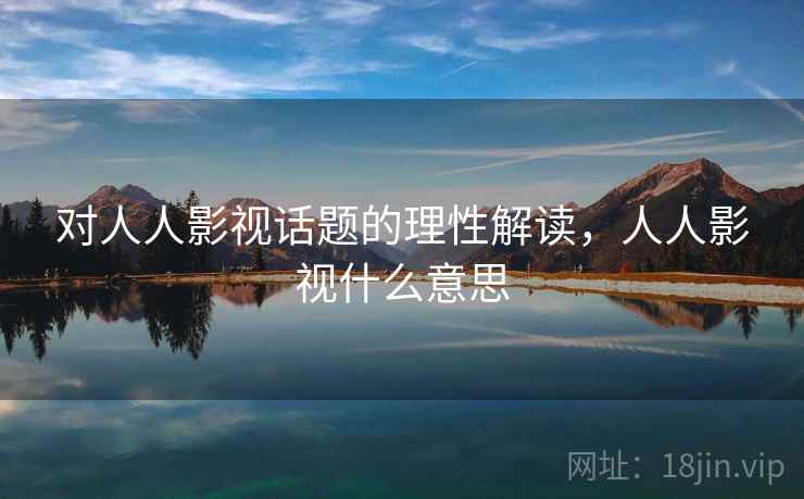 对人人影视话题的理性解读，人人影视什么意思