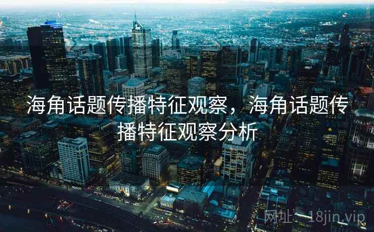 海角话题传播特征观察，海角话题传播特征观察分析