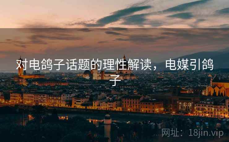 对电鸽子话题的理性解读,电媒引鸽子 对电鸽子话题的理性解读,电媒引鸽子