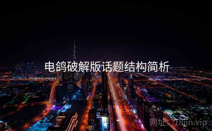 电鸽破解版话题结构简析 电鸽破解版话题结构简析