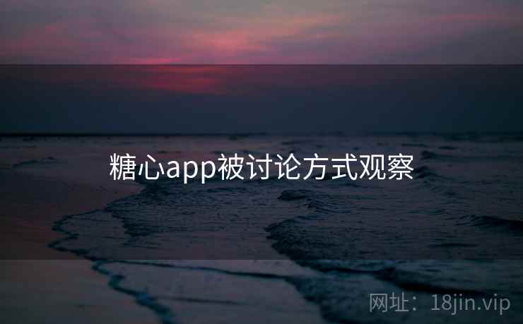糖心app被讨论方式观察