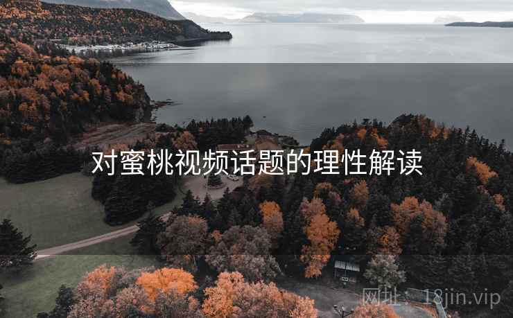 对蜜桃视频话题的理性解读