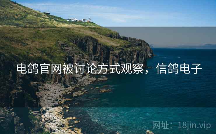 电鸽官网被讨论方式观察，信鸽电子