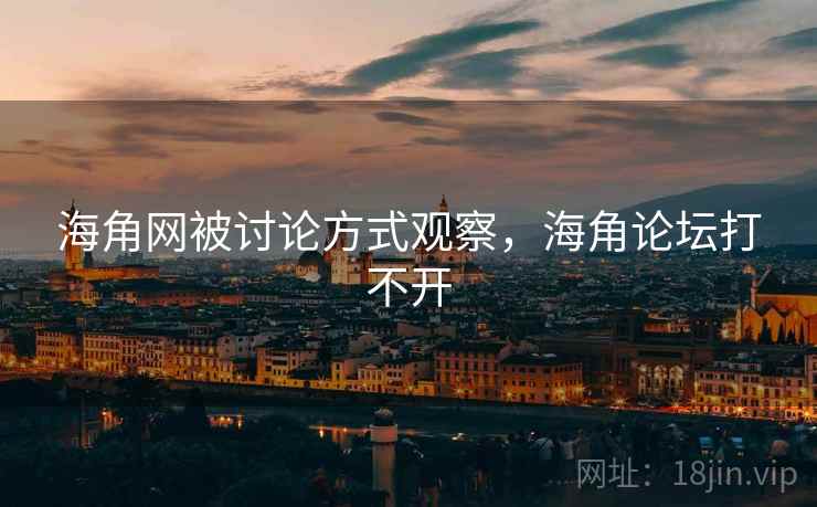 海角网被讨论方式观察，海角论坛打不开
